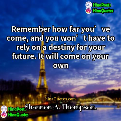 Shannon A Thompson Quotes | Remember how far you’ve come, and you
